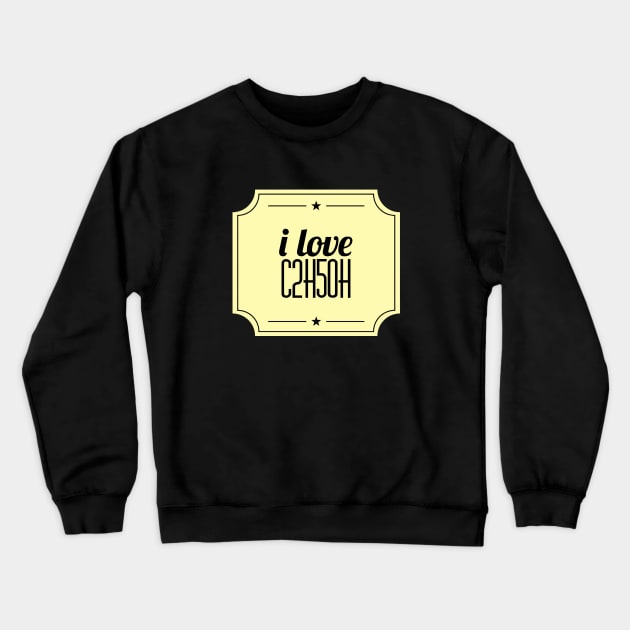 I love C2H5OH Crewneck Sweatshirt by AlternativeEye